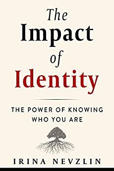 The Impact of Identity: The Power of Knowing Who You Are by Irina Nevzlin