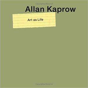 Allan Kaprow--Art as Life by Alex Potts, Alex Potts