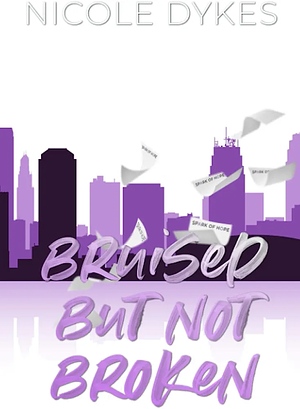 Bruised But Not Broken by Nicole Dykes