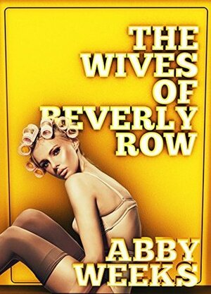 The Wives of Beverly Row 3: Lust Has a New Address by Abby Weeks