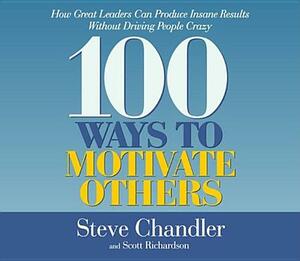 100 Ways to Motivate Others by Scott Richardson, Steve Chandler