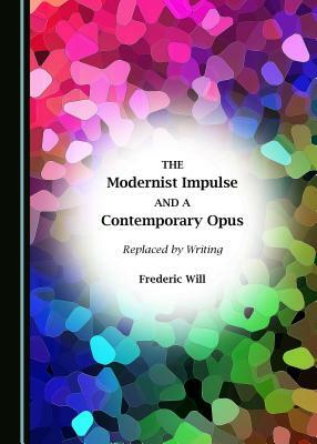 The Modernist Impulse and a Contemporary Opus: Replaced by Writing by Frederic Will