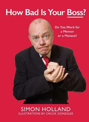 How Bad Is Your Boss?: Do You Work for a Mentor or a Menace? by Simon Holland