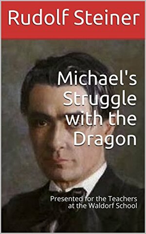 Michael's Struggle with the Dragon: Presented for the Teachers at the Waldorf School by Rudolf Steiner