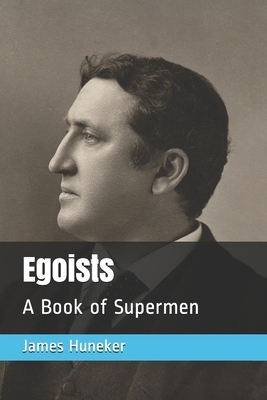 Egoists: A Book of Supermen by James Huneker