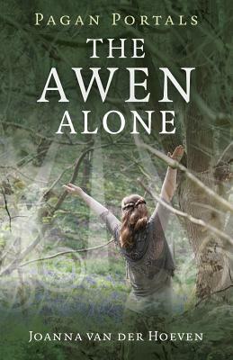 Pagan Portals - The Awen Alone: Walking the Path of the Solitary Druid by Joanna Van Hoeven