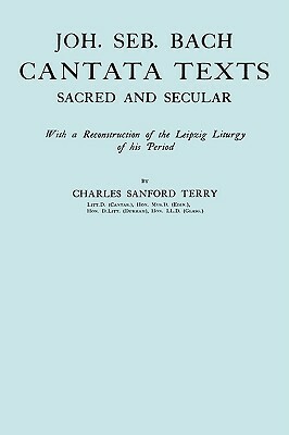 Joh. Seb. Bach, Cantata Texts, Sacred and Secular. (Facsimile 1926) (Johann Sebastian Bach) by Johann Sebastian Bach, Charles Sandford Terry