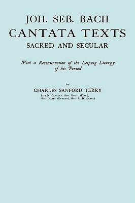 Joh. Seb. Bach, Cantata Texts, Sacred and Secular. (Facsimile 1926) (Johann Sebastian Bach) by Charles Sandford Terry, Johann Sebastian Bach