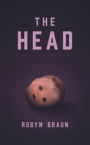 The Head: A Novella by Robyn Braun, Robyn Braun