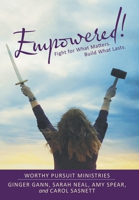 Empowered!: Fight for What Matters. Build What Lasts. by Sarah Neal, Amy Spear, Ginger Gann