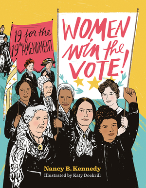 Women Win the Vote!: 19 for the 19th Amendment by Nancy B. Kennedy