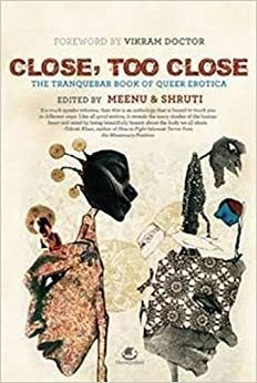 Close, Too Close:The Tranquebar Book of Queer Erotica by Meenu, Anirban Ghosh, D'Lo, Abeer Y. Hoque, Michael Malik G., Chicu, Vinaya Nayak, Doabi, Nikhil Yadav, Satya, Ellen L. R., Shruti., Msbehave, Iravi, Devdutt Pattanaik, Annie Dykstra, Nilofer