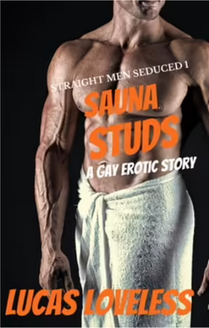 Straight Men Seduced 1 Sauna Studs - A Gay Erotic Story by Loveless Lucas (author)