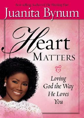 Heart Matters: Loving God the Way He Loves You by Juanita Bynum