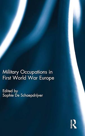 Military Occupations in First World War Europe by Sophie De Schaepdrijver