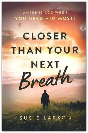 Closer Than Your Next Breath: Where Is God When You Need Him Most? by Susie Larson