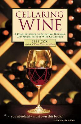 Cellaring Wine: Managing Your Wine Collection...to Perfection by Jeff Cox