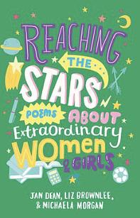 Reaching the Stars: Poems about Extraordinary Women & Girls by Liz Brownlee, Jan Dean, Michaela Morgan