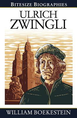 Ulrich Zwingli Bitesize Biography by William Boekestein