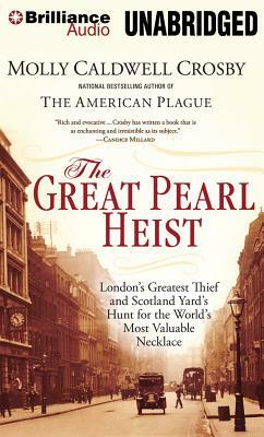 The Great Pearl Heist: London's Greatest Thief and Scotland Yard's Hunt for the World's Most Valuable Necklace by Molly Caldwell Crosby