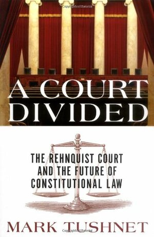 A Court Divided: The Rehnquist Court And The Future Of Constitutional Law by Mark Tushnet