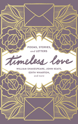 Timeless Love: Poems, Stories, and Letters by John Keats, Edith Wharton, William Shakespeare