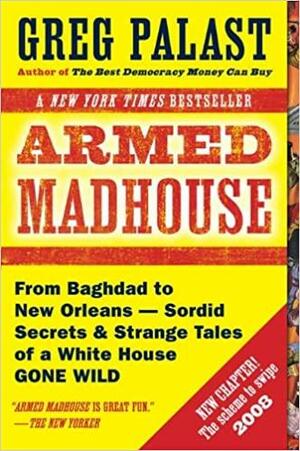 Armed Madhouse: Undercover Dispatches from a Dying Regime by Greg Palast