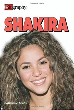 Shakira (A&E Biography) by Katherine E. Krohn