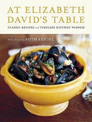 At Elizabeth David's Table: Classic Recipes and Timeless Kitchen Wisdom by Elizabeth David