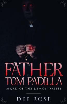 Father Tom Padilla: Mark of the Demon Priest by Dee Rose