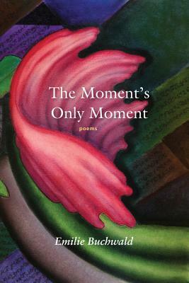 The Moment's Only Moment: Poems by Emilie Buchwald