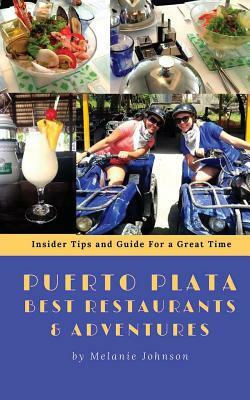 Puerto Plata Best Restaurants and Adventures: Insider Tips and Guide for a Great Time by Melanie Johnson