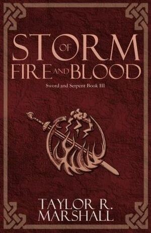 Storm of Fire and Blood: Sword and Serpent Book III by Taylor R. Marshall