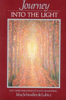 Journey Into the Light: The Three Principles of Man's Awakening by Isha Schwaller de Lubicz