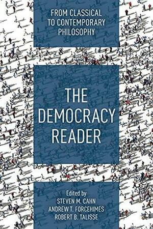 The Democracy Reader: From Classical to Contemporary Philosophy by Andrew T. Forcehimes, Robert B. Talisse, Steven M. Cahn