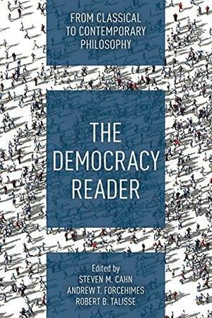 The Democracy Reader: From Classical to Contemporary Philosophy by Steven M. Cahn, Andrew T. Forcehimes, Robert B. Talisse