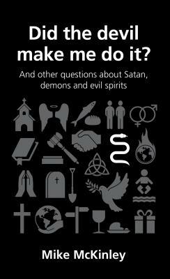 Did the Devil Make Me Do It?: And Other Questions about Satan, Evil Spirits and Demons by Mike McKinley