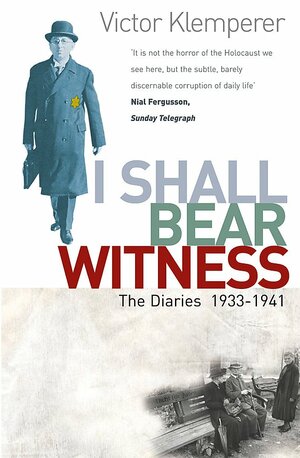 I shall bear witness: The Diaries 1933 - 1941 by Victor Klemperer