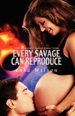 Every Savage Can Reproduce: Pride and Prejudice-inspired Science Fiction by Enid Wilson