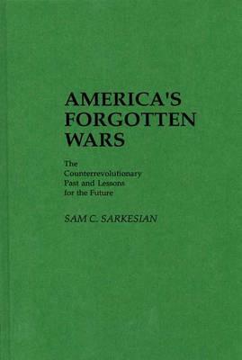 America's Forgotten Wars: The Counterrevolutionary Past and Lessons for the Future by Sam C. Sarkesian