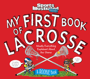 My First Book of Lacrosse: A Rookie Book by The Editors of Sports Illustrated Kids