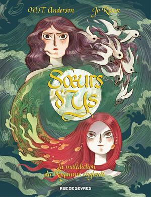 Soeurs d'Ys, la malédiction du Royaume englouti by Jo Rioux, M.T. Anderson