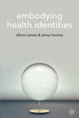 Embodying Health Identities by Jenny Hockey, A. James
