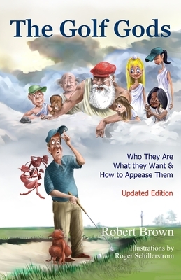 The Golf Gods: Who They Are, What They Want, and How to Appease Them Updated Edition by Robert Brown