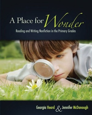 A Place for Wonder: Reading and Writing Nonfiction in the Primary Grades by Jennifer McDonough, Georgia Heard