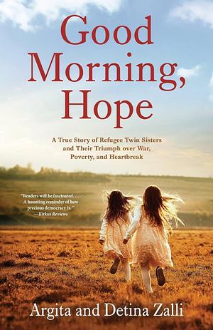 Good Morning, Hope: A True Story of Refugee Twin Sisters and Their Triumph over War, Poverty, and Heartbreak by Detina Zalli, Argita Zalli, Argita Zalli