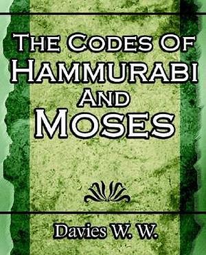 The Codes Of Hammurabi And Moses by William Walter Davies, William Walter Davies