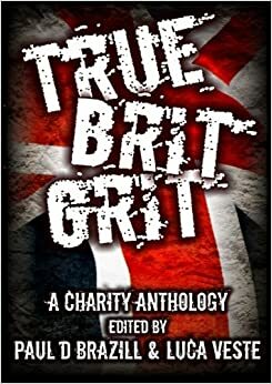 True Brit Grit by Julie Morrigan, Ian Ayris, Luca Veste, Charlie Williams, Col Bury, Sheila Quigley, Nick Quantrill, Darren Sant, Allan Guthrie, Tony Black, Matt Hilton, Ray Banks, Stuart Ayris, Paul D. Brazill, Luke Block, Ben Cheetham, Adrian Magson, Charlie Wade, Gerard Brennan, Nigel Bird, Howard Linskey