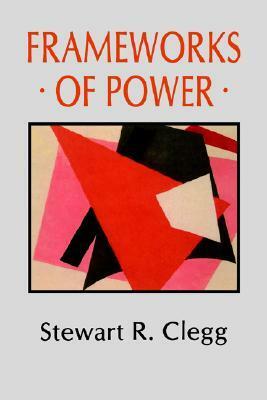 Frameworks of Power by Stewart R. Clegg