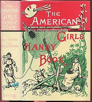 American Girls Handy Book by Daniel Carter Beard, Adelia Belle Beard, Lina Beard